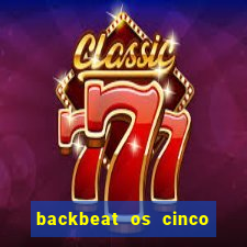 backbeat os cinco rapazes de liverpool download legendado